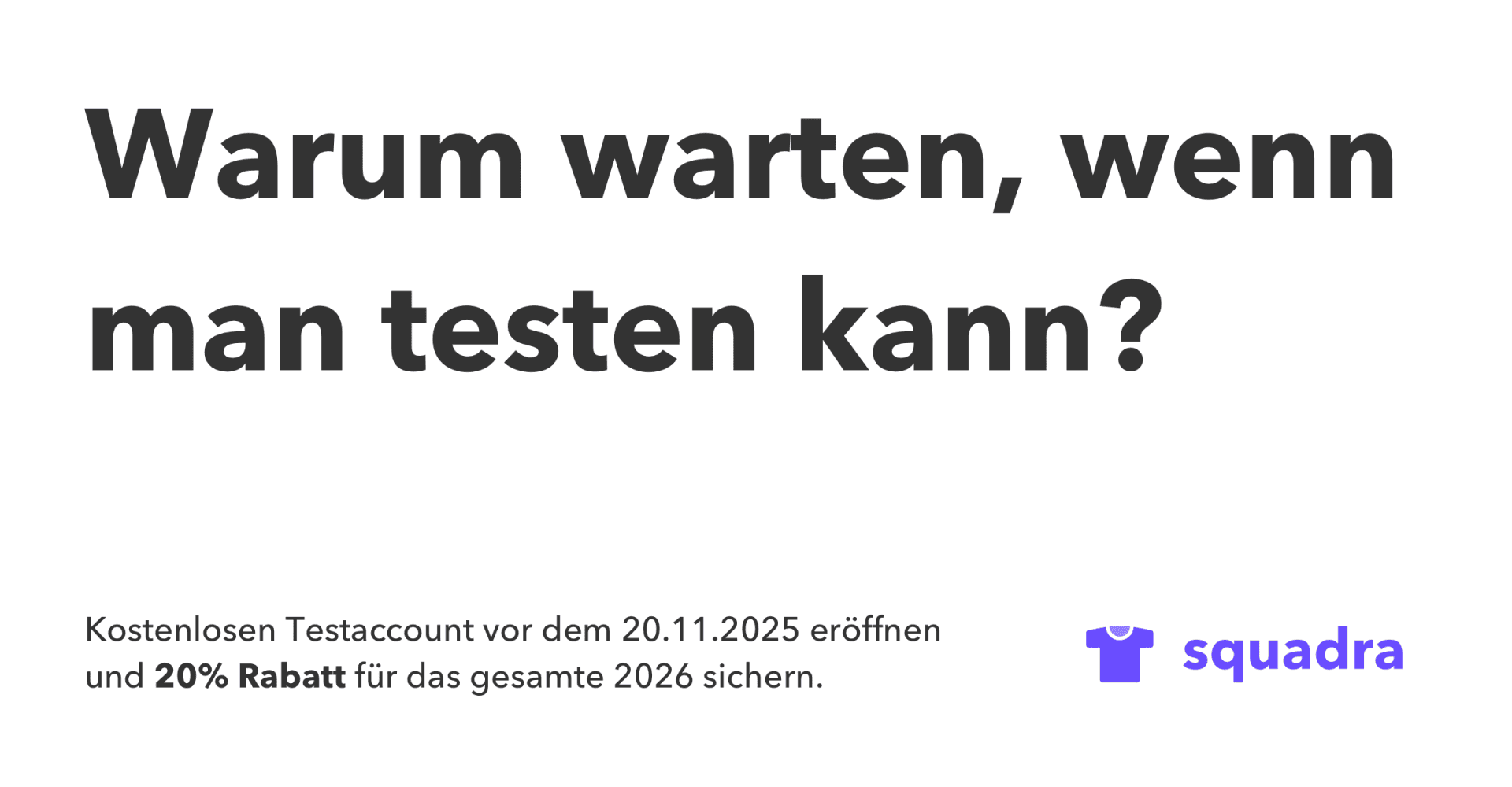 Textanzeige mit der Überschrift: "Warum warten, wenn man testen kann?" Darunter steht: Kostenlosen Testaccount vor dem 20.11.2025 eröffnen und 20% Rabatt für das gesamte Jahr 2026 sichern. Rechts unten das Squadra-Logo.
