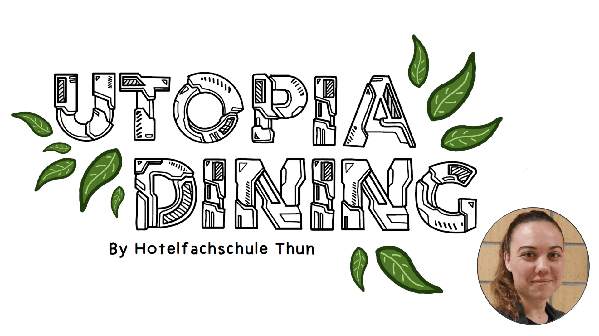 UTOPIA DINING in fetten, gemusterten Buchstaben mit grünen Blättern um den Text herum. Darunter steht By Hotelfachschule Thun. In der unteren rechten Ecke ist ein kleines Foto einer lächelnden Frau mit braunem Haar zu sehen.