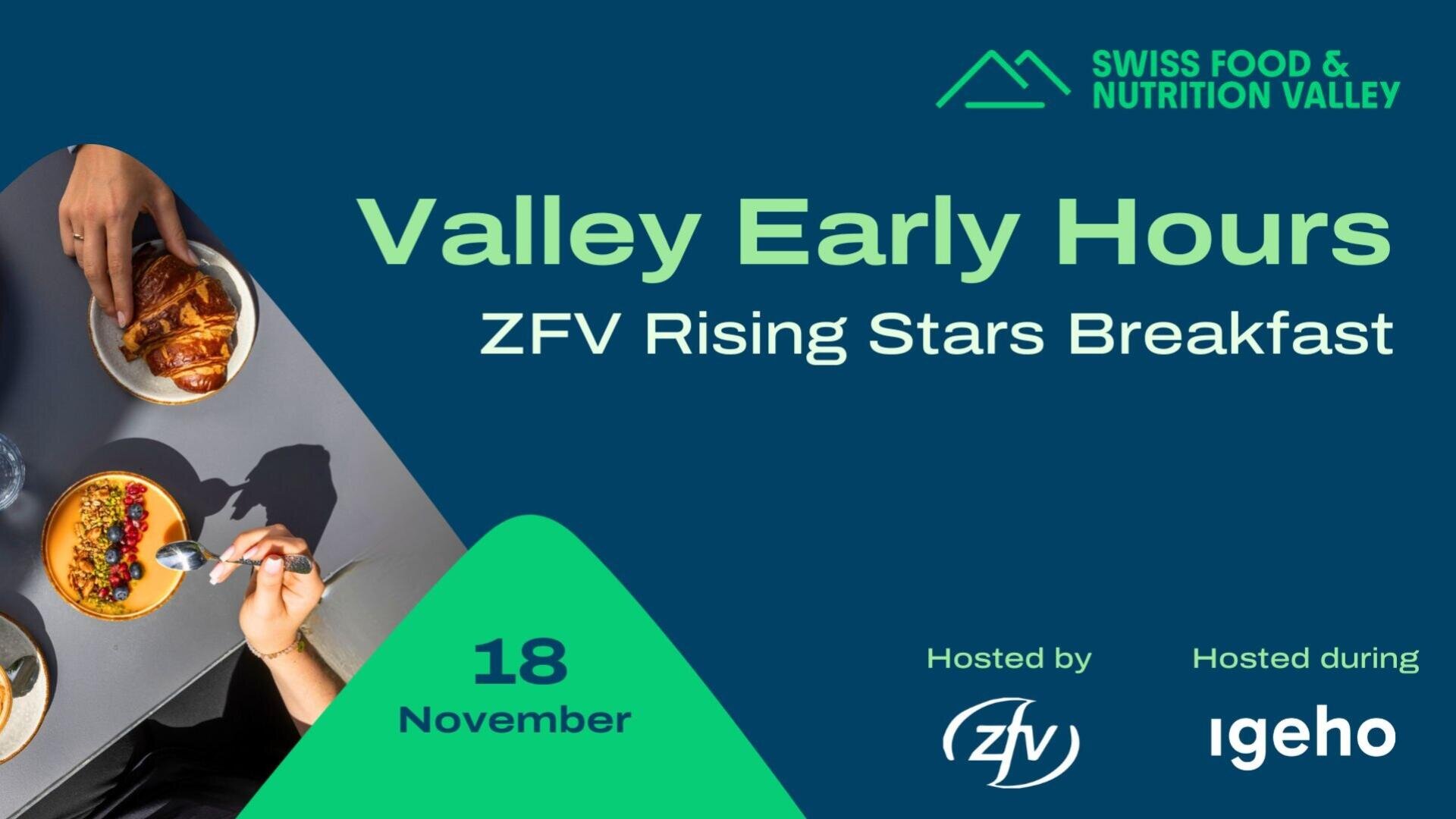 Veranstaltungsbanner für Valley Early Hours: ZFV Rising Stars Breakfast am 18. November, veranstaltet vom ZFV während der Igeho. Enthält das Logo von Swiss Food & Nutrition Valley und ein Foto von Händen, die Brot und Saft servieren.