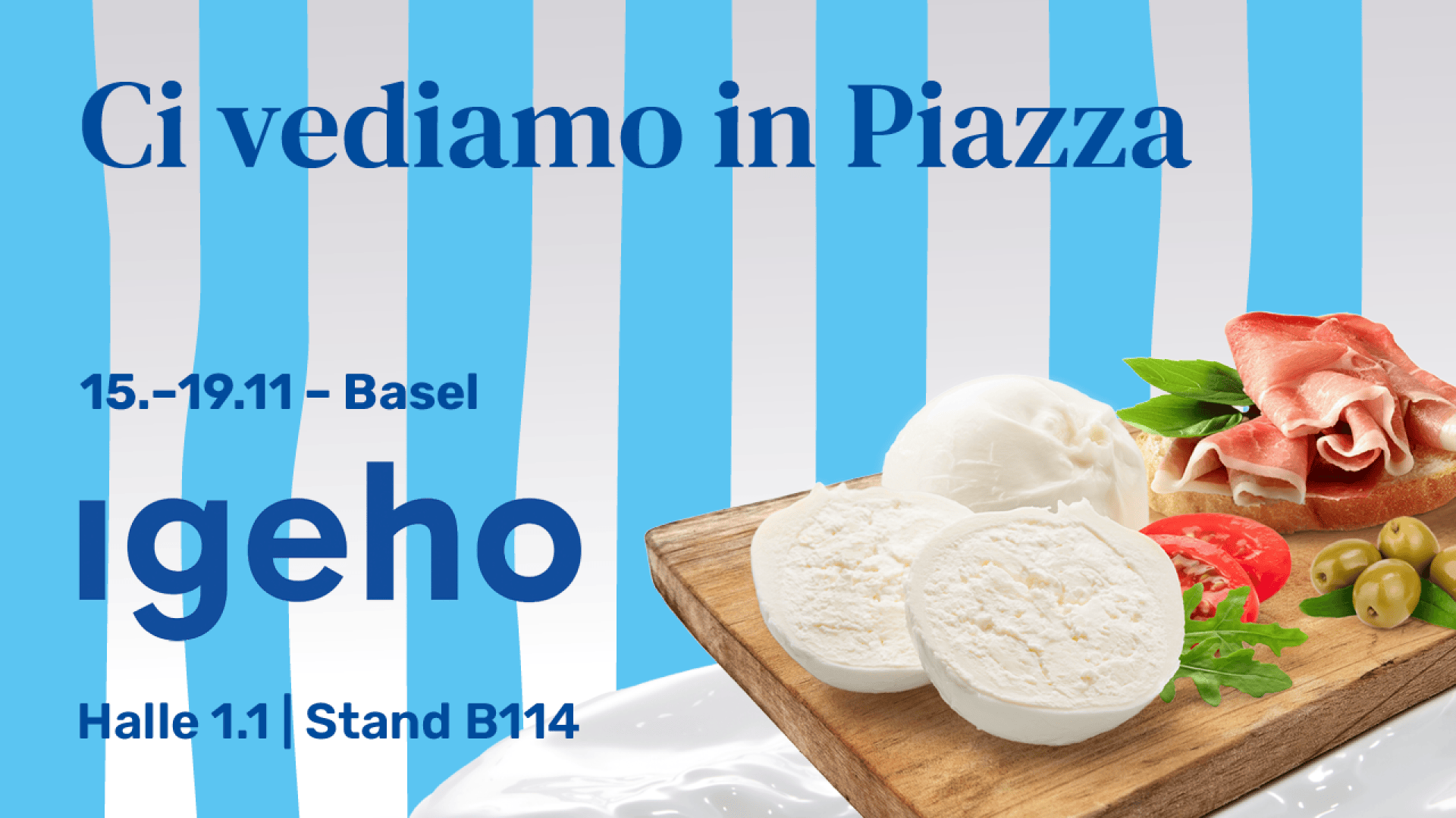 Un fond à rayures bleues et blanches avec un texte sur la manifestation Igeho à Bâle. Une planche en bois montre du fromage mozzarella, des tomates, des olives, du basilic et du prosciutto. Le texte dit Ci vediamo in Piazza et des détails sur la manifestation.