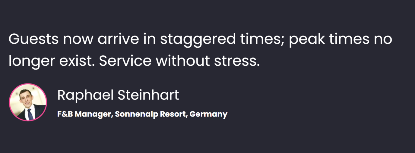 «Guests now arrive in staggered times; peak times no longer exist. Service without stress», says Raphael Steinhart, F&B Manager, Sonnenalp Resort, Germany.