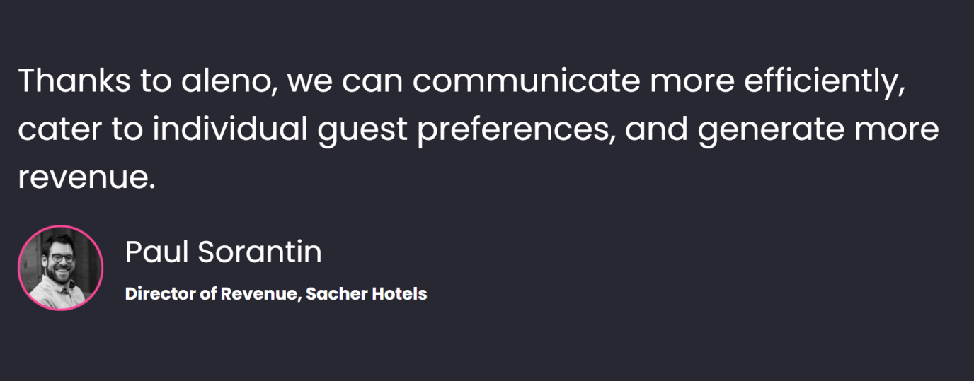 «Thanks to aleno, we can communicate more efficiently, cater to individual guest preferences, and generate more revenue», sagt Paul Sorantin, Director of Revenue, Sacher Hotels.